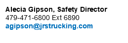 Alecia Gipson, Safety Director 479-471-6800 Ext 6890 agipson@jrstrucking.com